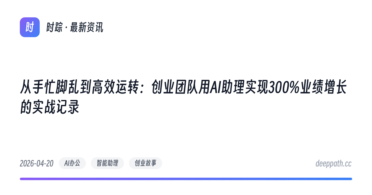从手忙脚乱到高效运转：创业团队用AI助理实现300%业绩增长的实战记录 - 文章封面