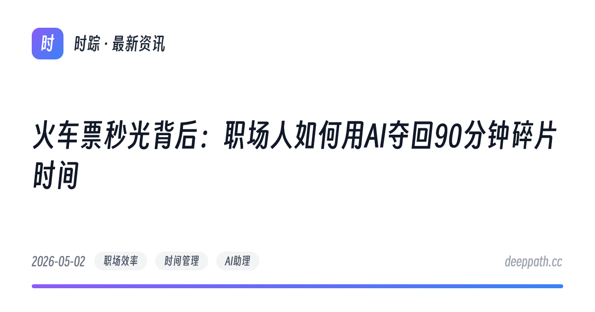 火车票秒光背后：职场人如何用AI夺回90分钟碎片时间 - 文章封面