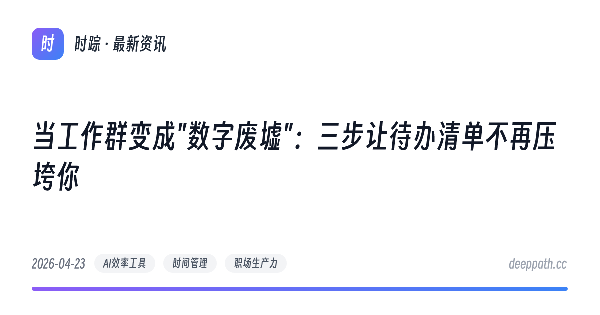 当工作群变成"数字废墟"：三步让待办清单不再压垮你 - 文章封面