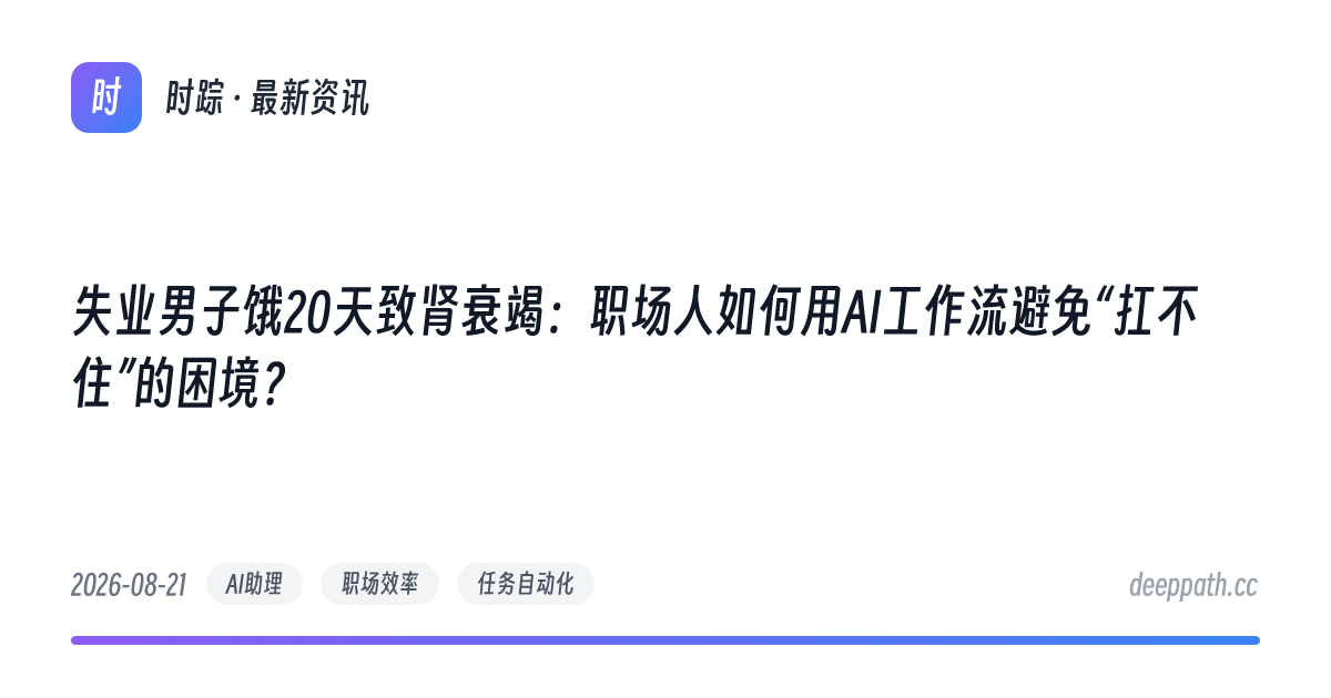 失业男子饿20天致肾衰竭：职场人如何用AI工作流避免“扛不住”的困境？ - 文章封面