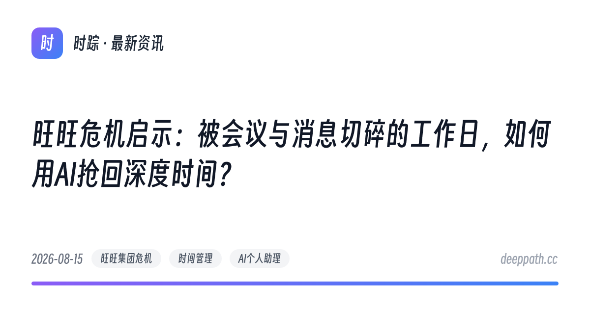 旺旺危机启示：被会议与消息切碎的工作日，如何用AI抢回深度时间？ - 文章封面