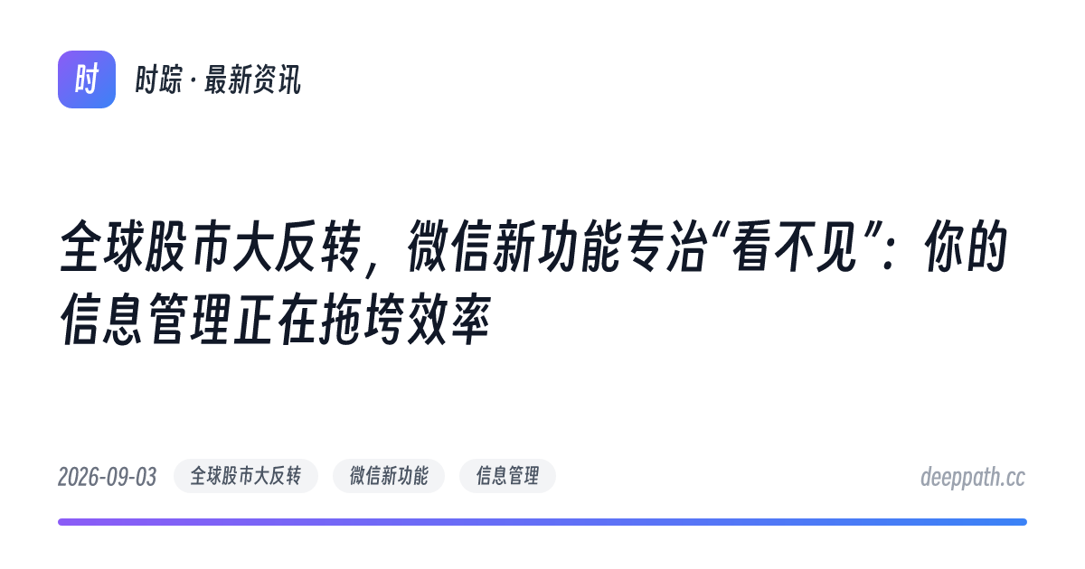 全球股市大反转，微信新功能专治“看不见”：你的信息管理正在拖垮效率 - 文章封面