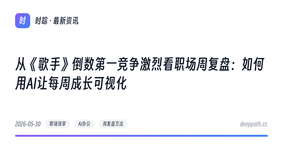 从《歌手》倒数第一竞争激烈看职场周复盘：如何用AI让每周成长可视化 - 文章封面