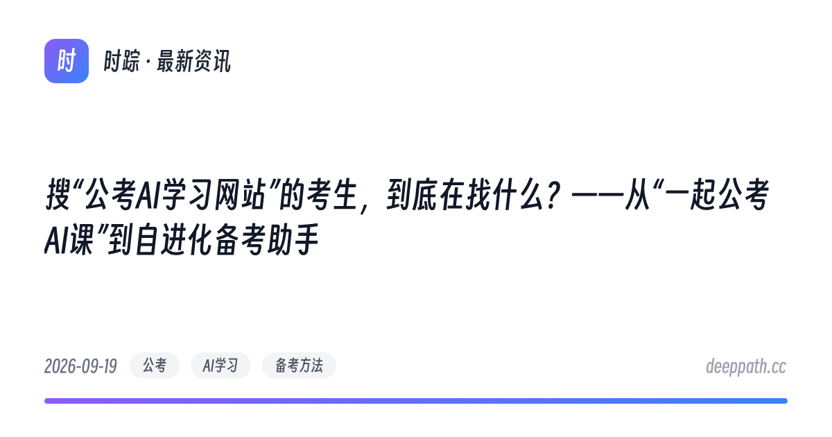 搜“公考AI学习网站”的考生，到底在找什么？——从“一起公考AI课”到自进化备考助手 - 文章封面