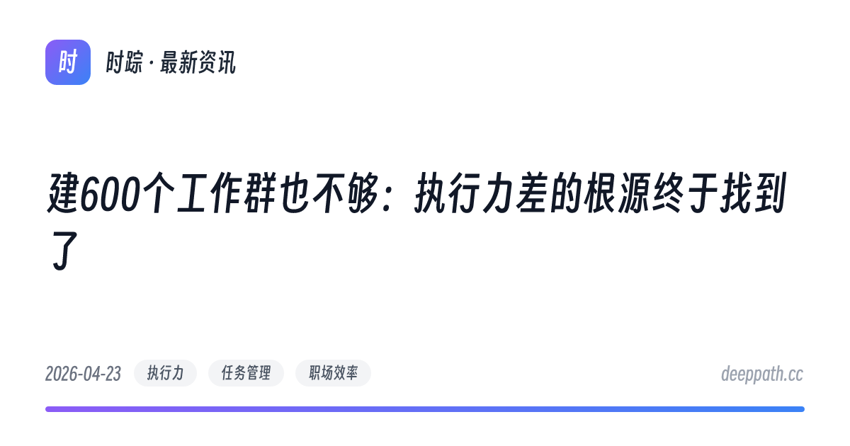 建600个工作群也不够：执行力差的根源终于找到了 - 文章封面