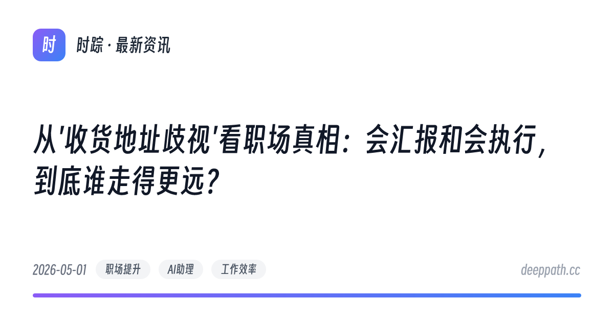 从'收货地址歧视'看职场真相：会汇报和会执行，到底谁走得更远？ - 文章封面