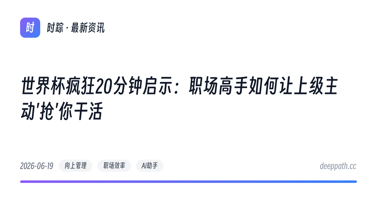 世界杯疯狂20分钟启示：职场高手如何让上级主动'抢'你干活 - 文章封面