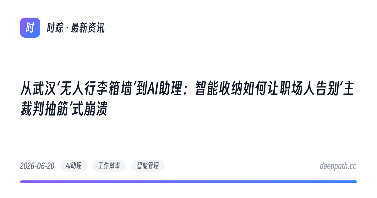 从武汉‘无人行李箱墙’到AI助理：智能收纳如何让职场人告别‘主裁判抽筋’式崩溃 - 文章封面
