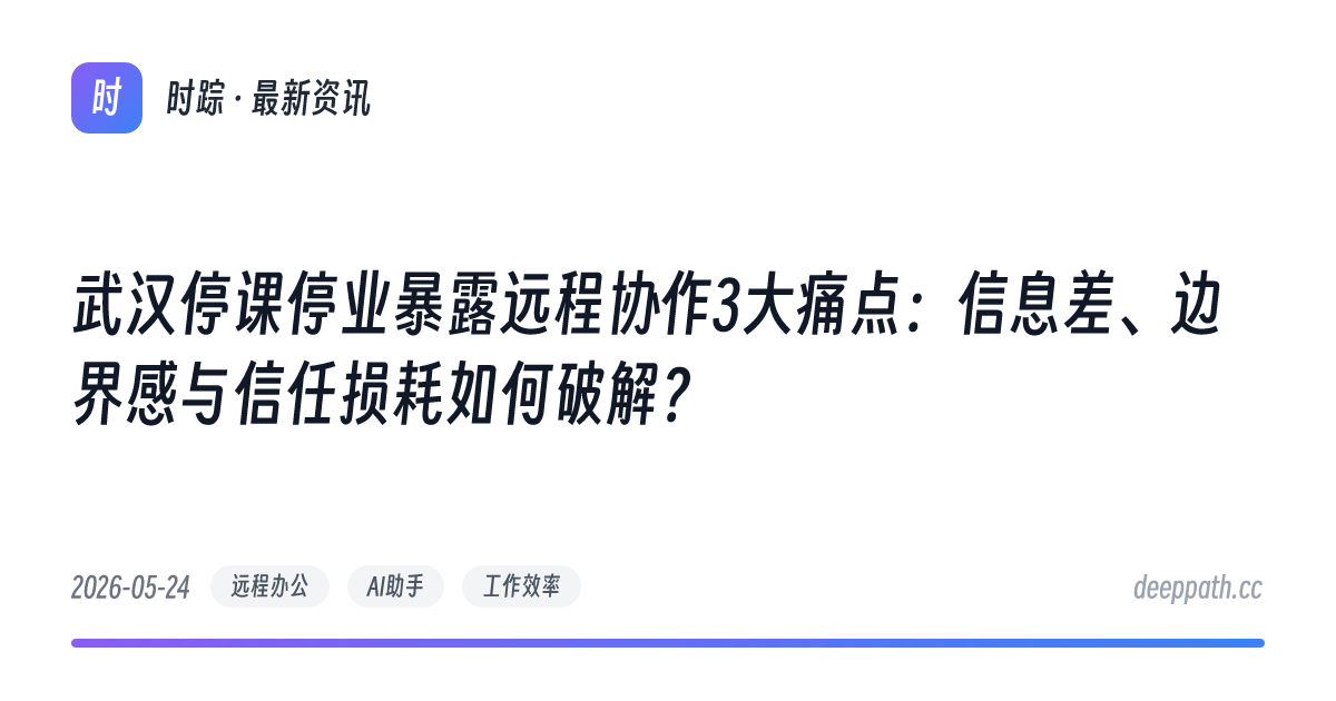 武汉停课停业暴露远程协作3大痛点：信息差、边界感与信任损耗如何破解？ - 文章封面