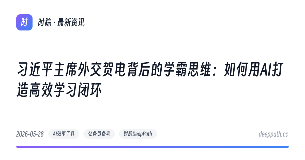 习近平主席外交贺电背后的学霸思维：如何用AI打造高效学习闭环 - 文章封面