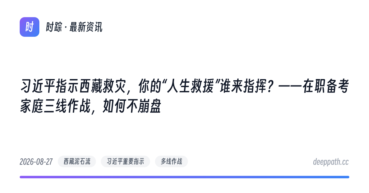 习近平指示西藏救灾，你的“人生救援”谁来指挥？——在职备考家庭三线作战，如何不崩盘 - 文章封面