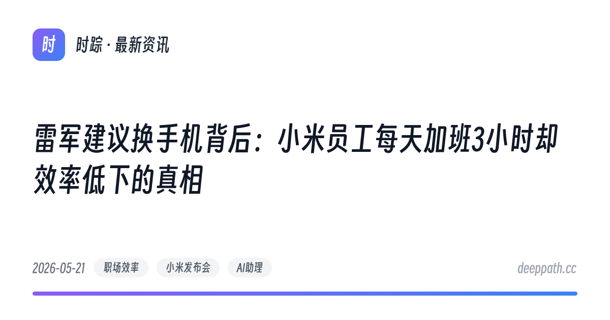 雷军建议换手机背后：小米员工每天加班3小时却效率低下的真相 - 文章封面