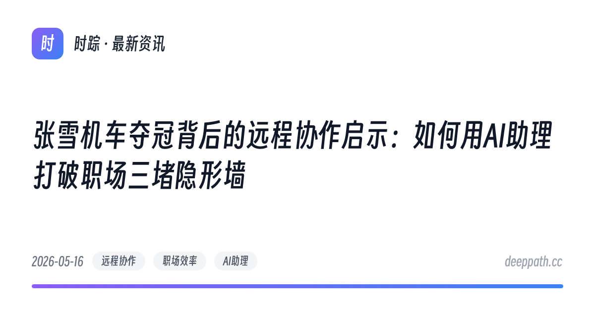 张雪机车夺冠背后的远程协作启示：如何用AI助理打破职场三堵隐形墙 - 文章封面