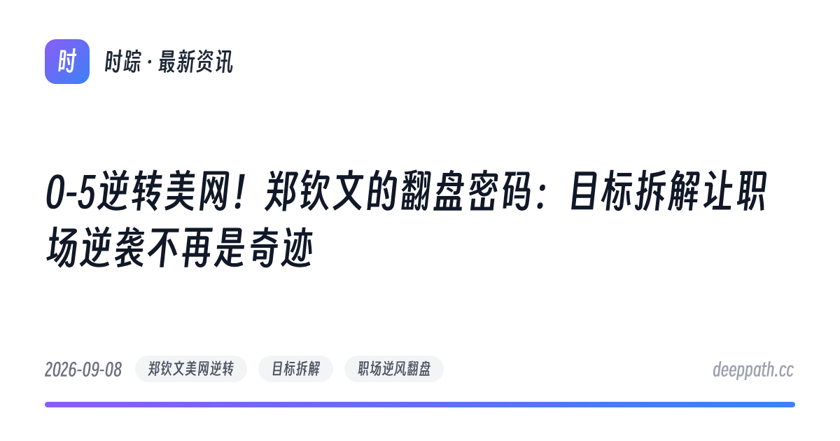 0-5逆转美网！郑钦文的翻盘密码：目标拆解让职场逆袭不再是奇迹 - 文章封面