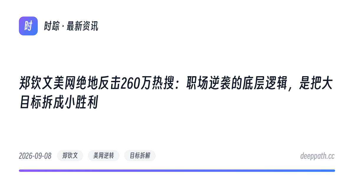 郑钦文美网绝地反击260万热搜：职场逆袭的底层逻辑，是把大目标拆成小胜利 - 文章封面
