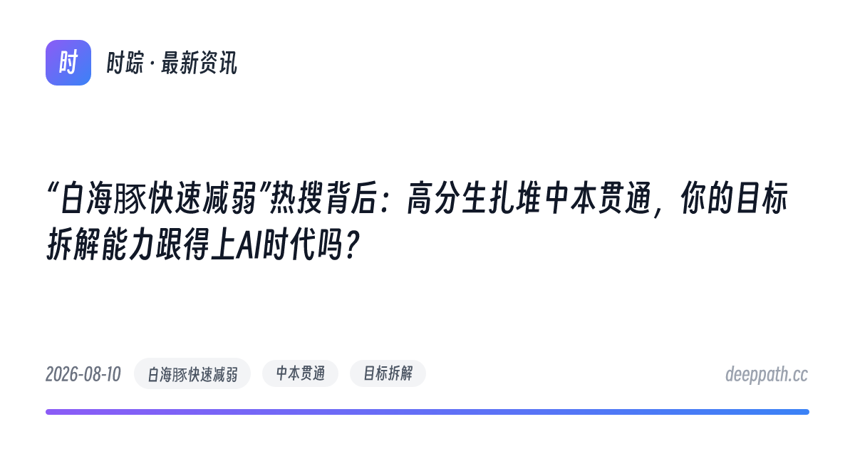 “白海豚快速减弱”热搜背后：高分生扎堆中本贯通，你的目标拆解能力跟得上AI时代吗？ - 文章封面