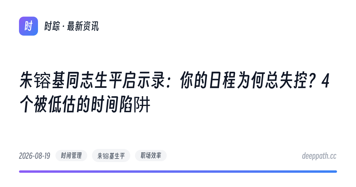 朱镕基同志生平启示录：你的日程为何总失控？4个被低估的时间陷阱 - 文章封面